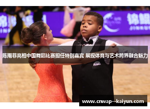 陈雨菲亮相中国舞蹈比赛担任特别嘉宾 展现体育与艺术跨界融合魅力 陈雨菲亮相中国舞蹈比赛担任特别嘉宾 展现体育与艺术跨界融合魅力