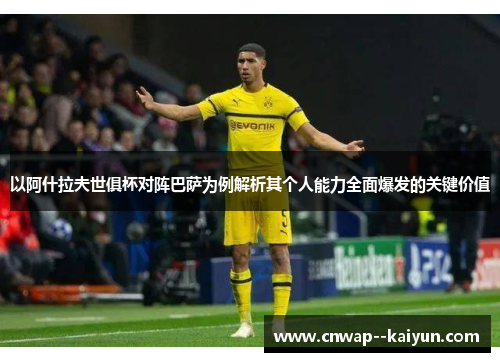 以阿什拉夫世俱杯对阵巴萨为例解析其个人能力全面爆发的关键价值 以阿什拉夫世俱杯对阵巴萨为例解析其个人能力全面爆发的关键价值