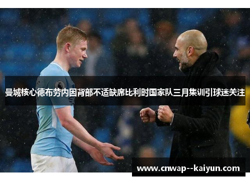 曼城核心德布劳内因背部不适缺席比利时国家队三月集训引球迷关注 曼城核心德布劳内因背部不适缺席比利时国家队三月集训引球迷关注