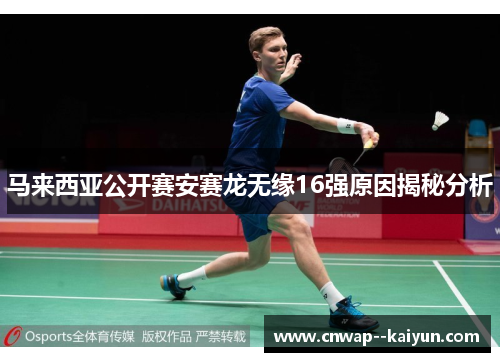 马来西亚公开赛安赛龙无缘16强原因揭秘分析